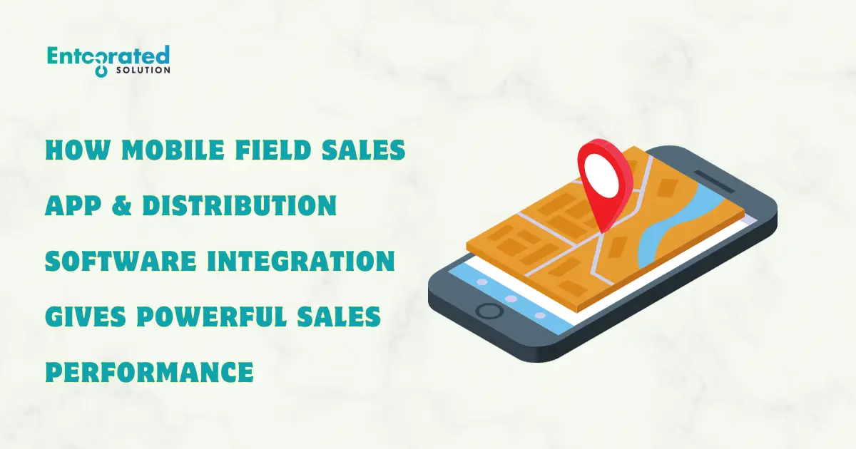 How mobile field sales app and distribution software integration gives powerful sales performance